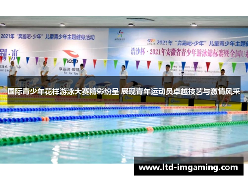 国际青少年花样游泳大赛精彩纷呈 展现青年运动员卓越技艺与激情风采