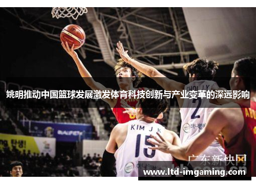 姚明推动中国篮球发展激发体育科技创新与产业变革的深远影响