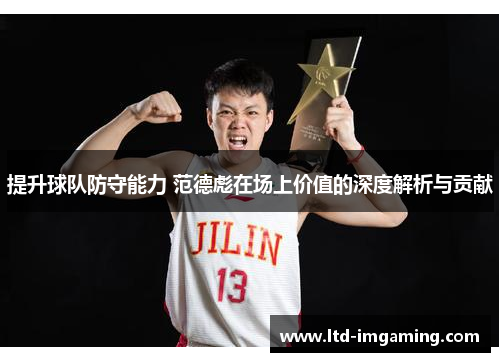 提升球队防守能力 范德彪在场上价值的深度解析与贡献