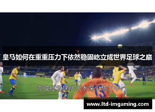 皇马如何在重重压力下依然稳固屹立成世界足球之巅